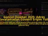 Guncel-Ossebet-2025-Adres-Kovalamadan-Guvenli-Erisim-Yolu-overlay-1784731534.jpg