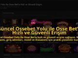 Guncel-Ossebet-Yolu-ile-Osse-Bete-Hizli-ve-Guvenli-Erisim-overlay-1784707336.jpg