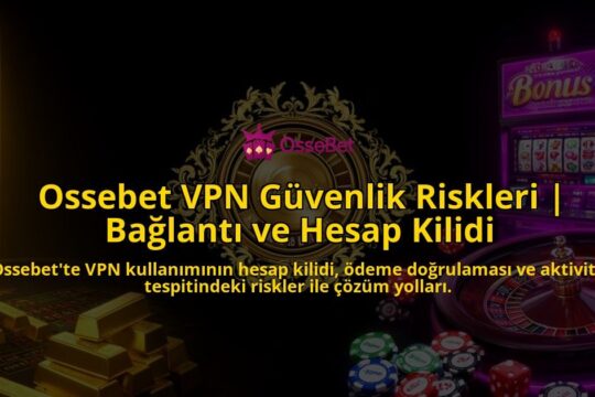 Ossebet-VPN-Guvenlik-Riskleri-Baglanti-ve-Hesap-Kilidi-overlay-1786629923.jpg